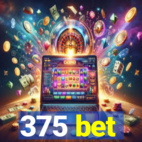 375 bet